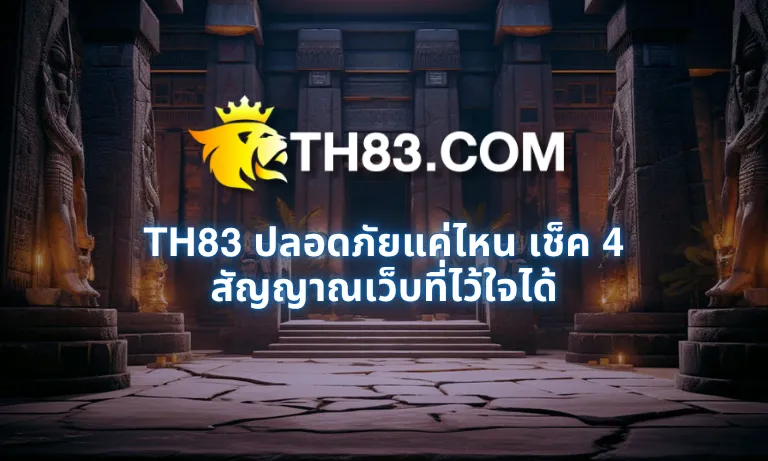 TH83 ปลอดภัยแค่ไหน เช็ค 4 สัญญาณ