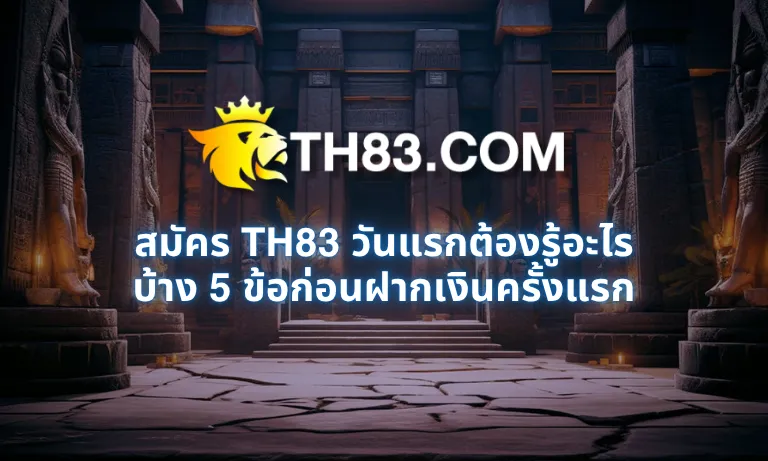 สมัคร TH83 วันแรกต้องรู้อะไรบ้าง